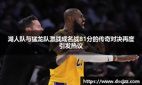 湖人队与猛龙队激战成名战81分的传奇对决再度引发热议